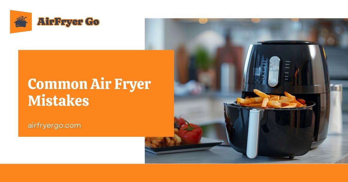 Common Air Fryer Mistakes