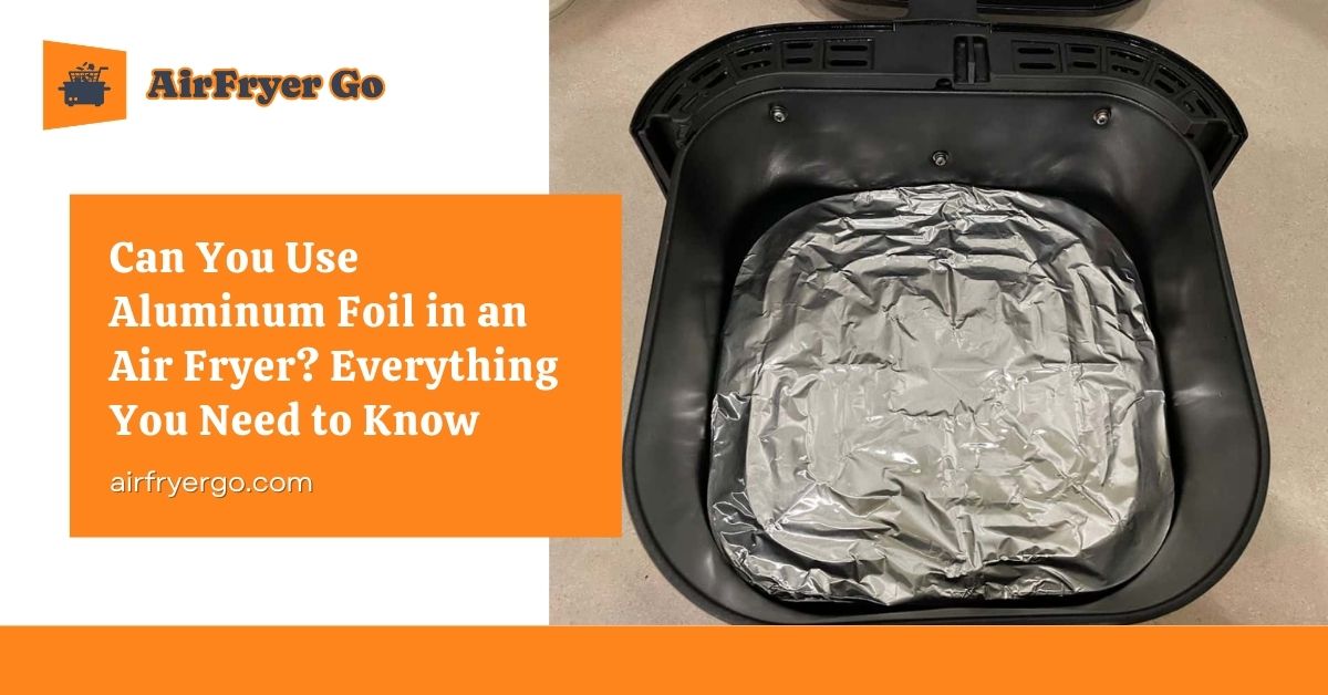 can you use aluminum foil in an air fryer