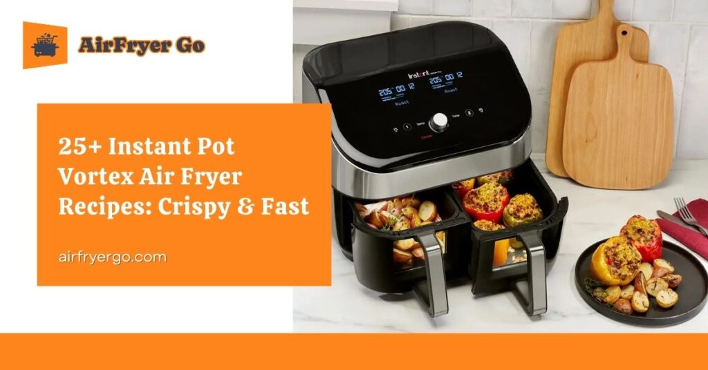25+ Easy Instant Pot Vortex Air Fryer Recipes for Perfect Crunch